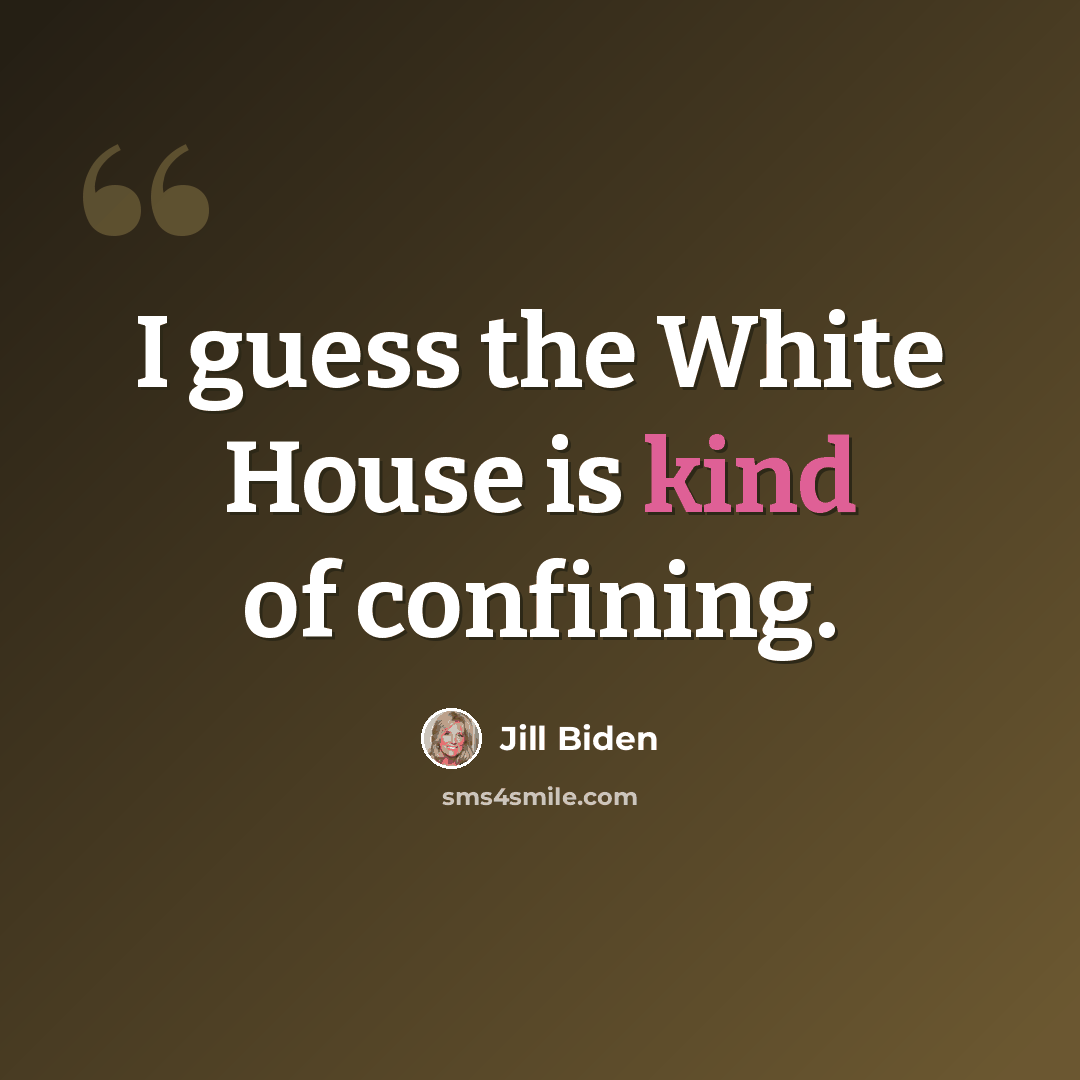 “I guess the White House is kind of confining.” quote by Jill Biden