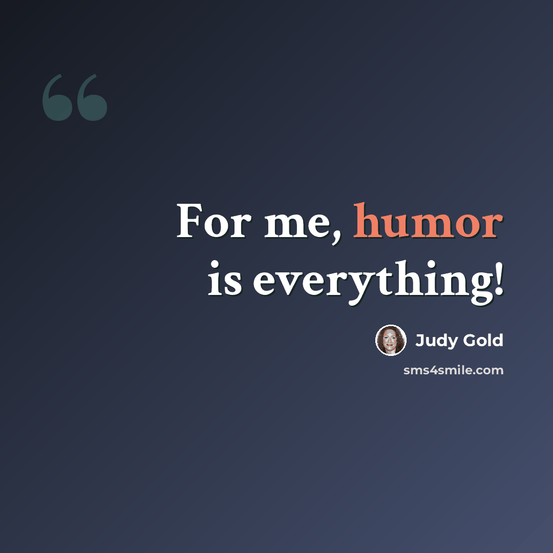 “For me, humor is everything!” quote by Judy Gold