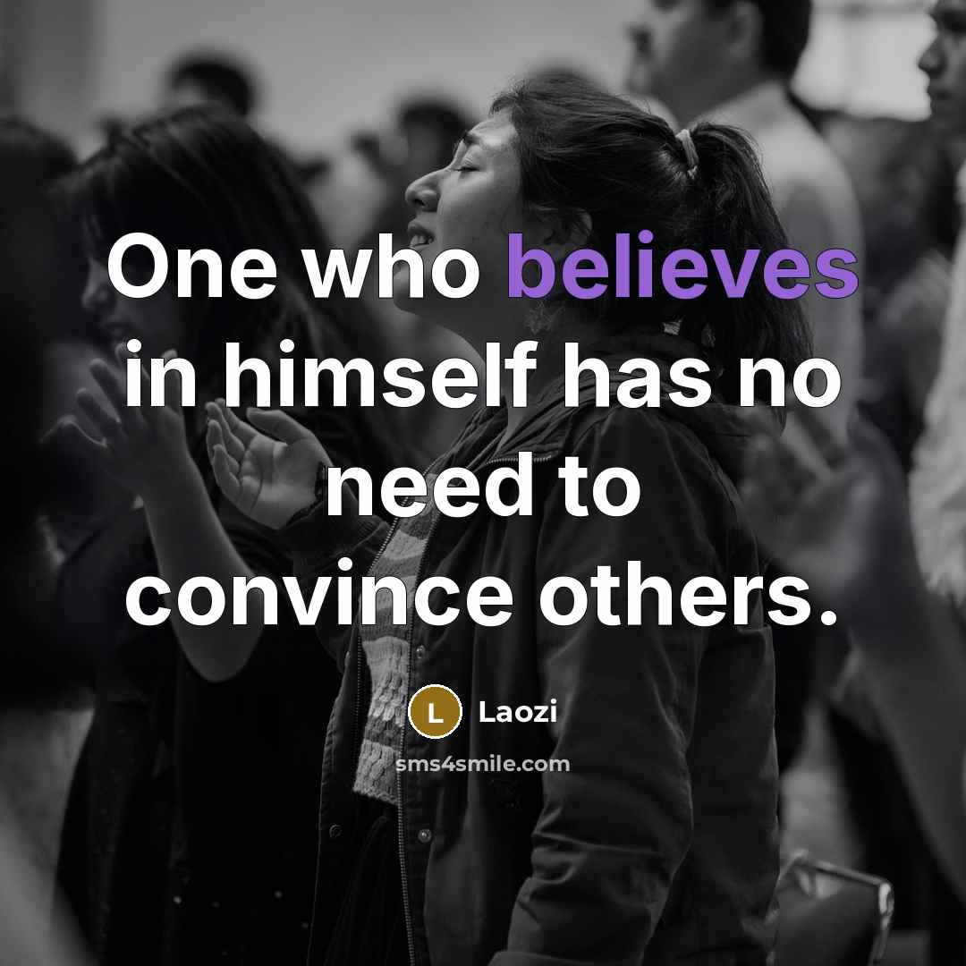 “One who believes in himself has no need to convince others.” quote by Laozi