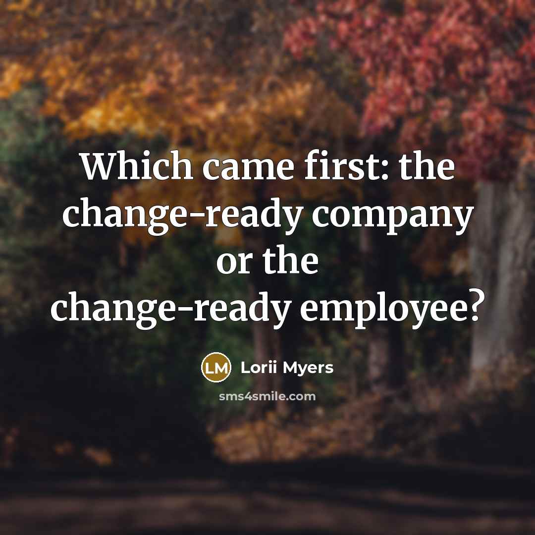 “Which came first: the change-ready company or the change-ready employee?” quote by Lorii Myers