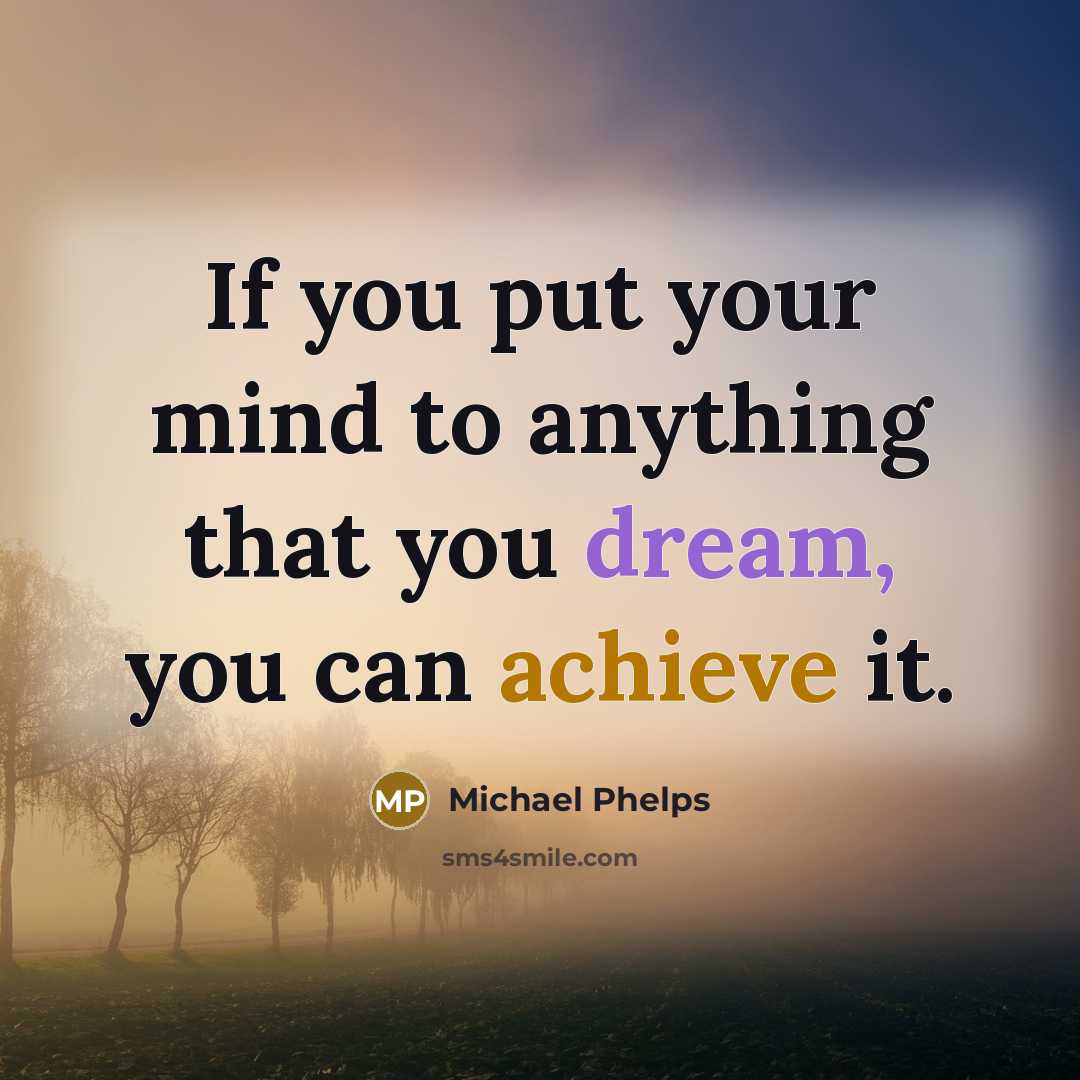 “If you put your mind to anything that you dream, you can achieve it.” quote by Michael Phelps