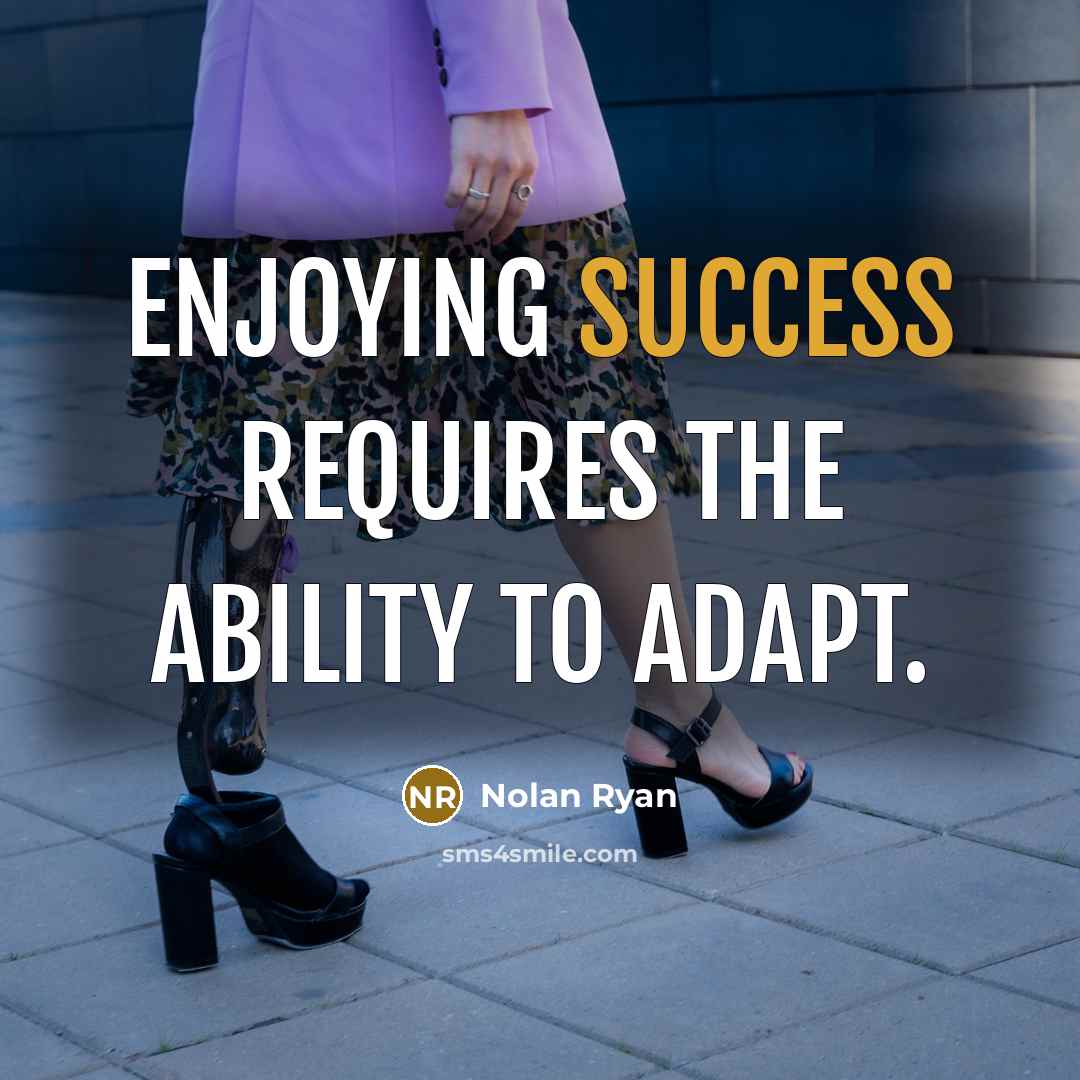 “Enjoying success requires the ability to adapt.” quote by Nolan Ryan