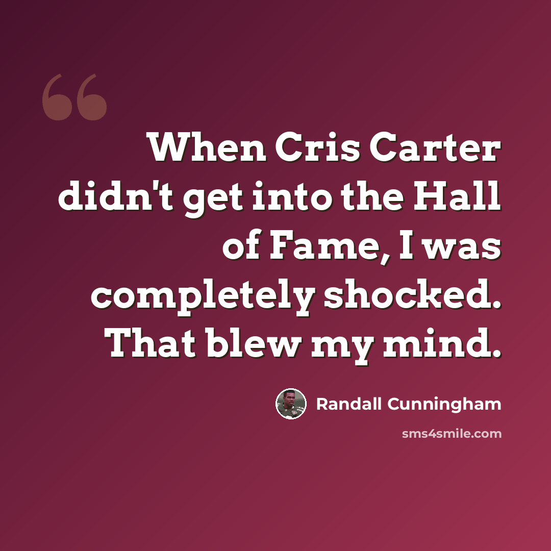 “When Cris Carter didn't get into the Hall of Fame, I was completely shocked. That blew my mind.” quote by Randall Cunningham