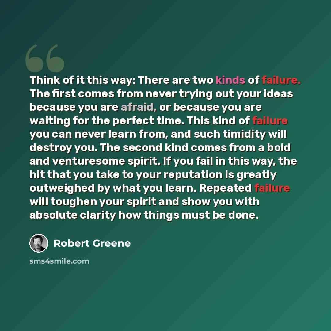 “Think of it this way: There are two kinds of failure. The first comes from never trying out your ideas because you are afraid, or because you are waiting for the perfect time. This kind of failure you can never learn from, and such timidity will destroy you. The second kind comes from a bold and…” quote by Robert Greene