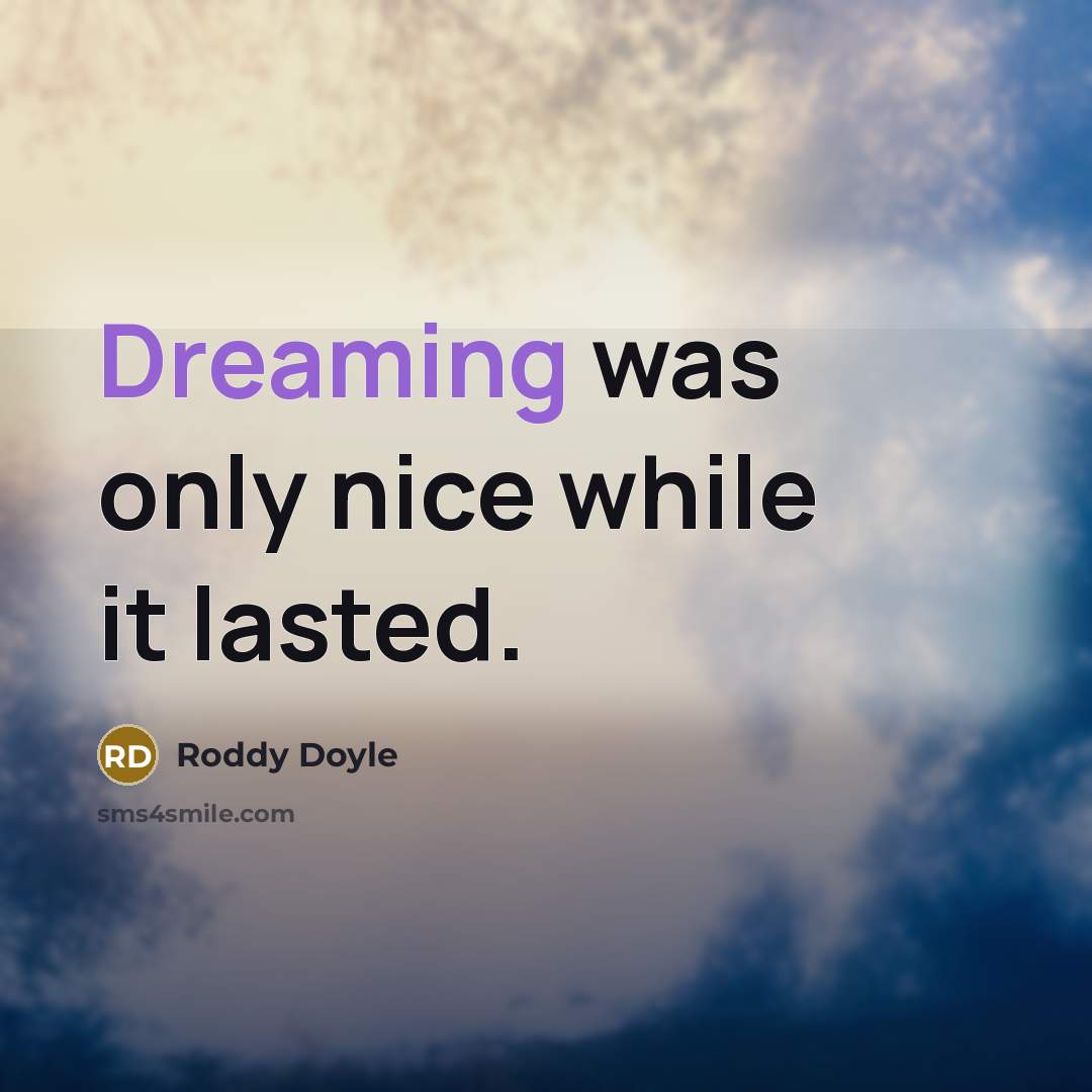 “Dreaming was only nice while it lasted.” quote by Roddy Doyle