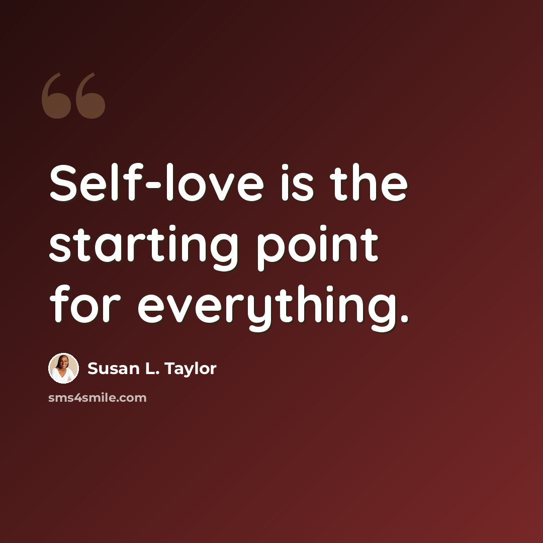 “Self-love is the starting point for everything.” quote by Susan L. Taylor