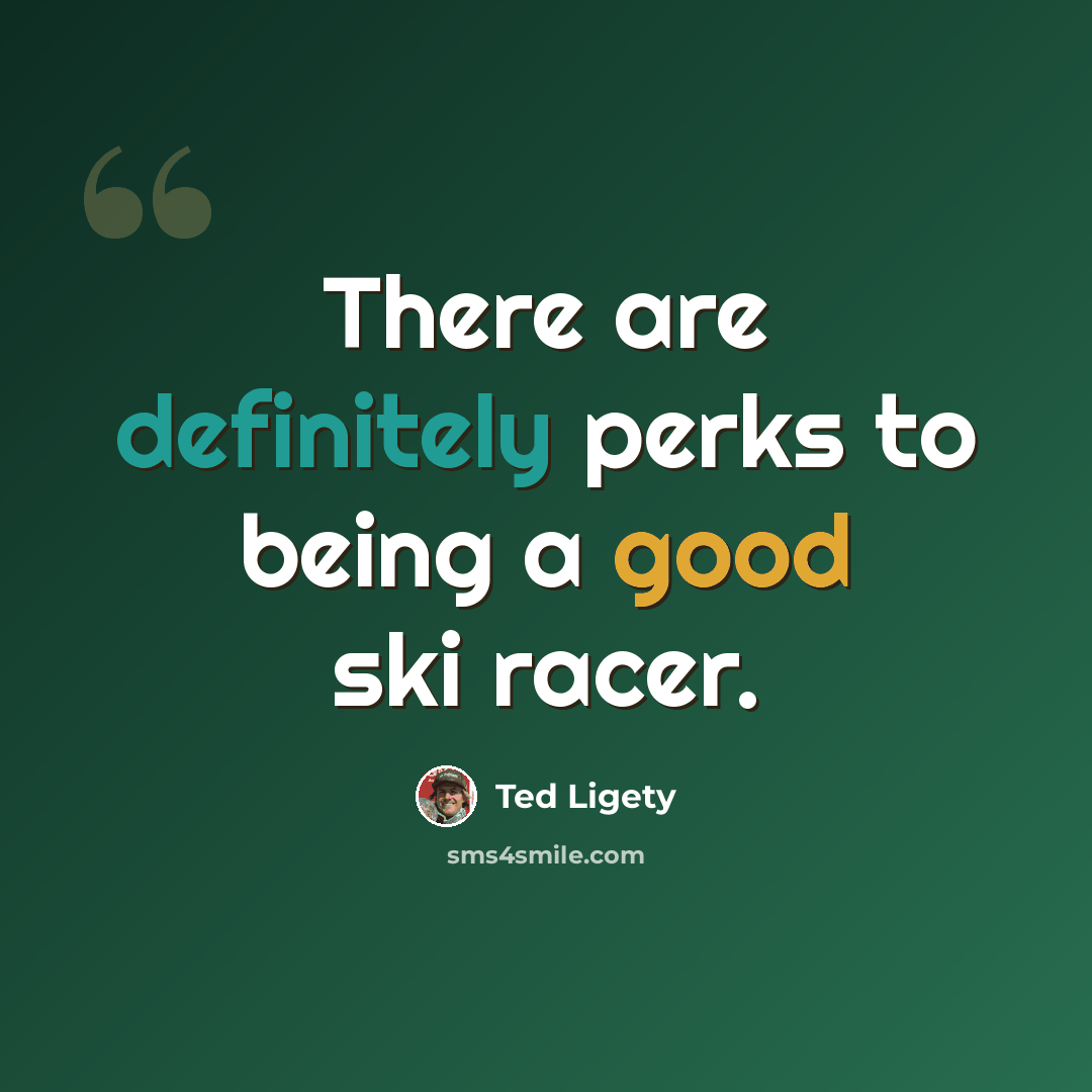 “There are definitely perks to being a good ski racer.” quote by Ted Ligety