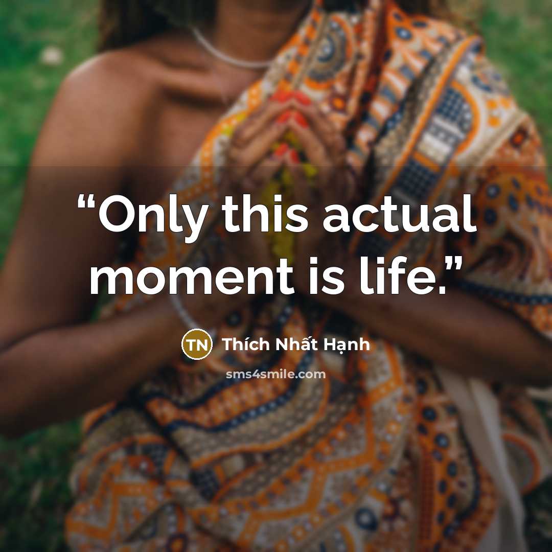“Only this actual moment is life.” quote by Thích Nhất Hạnh