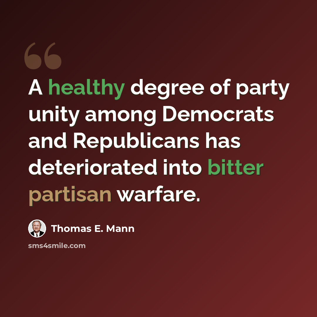 “A healthy degree of party unity among Democrats and Republicans has deteriorated into bitter partisan warfare.” quote by Thomas E. Mann
