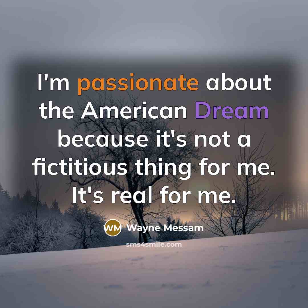 “I'm passionate about the American Dream because it's not a fictitious thing for me. It's real for me.” quote by Wayne Messam