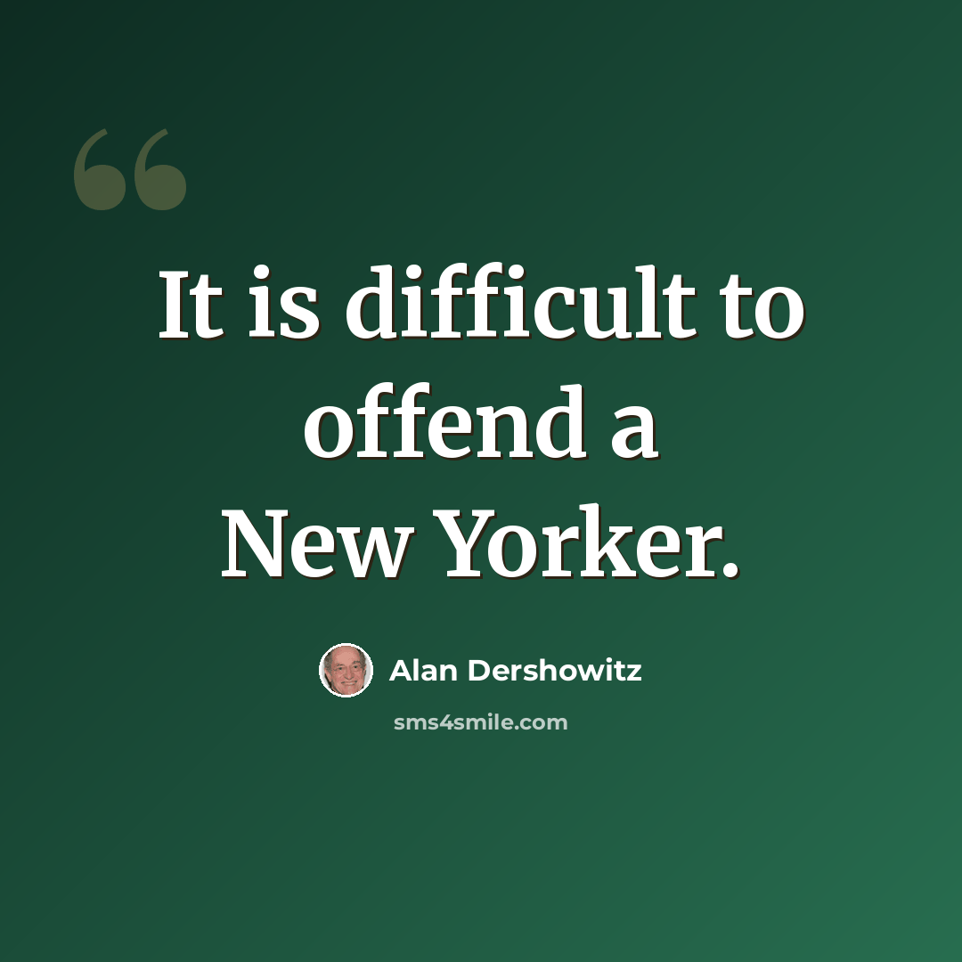 “It is difficult to offend a New Yorker.” quote by Alan Dershowitz
