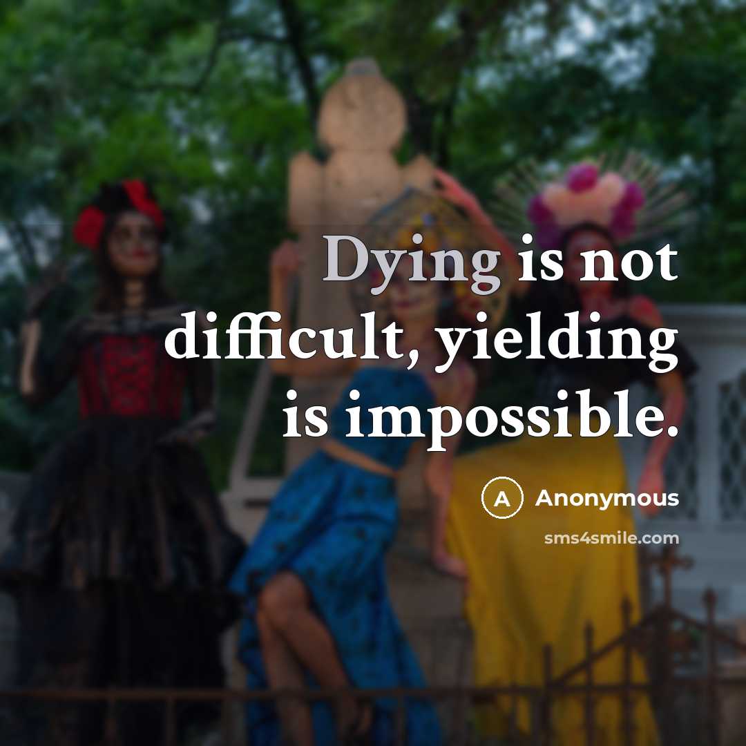 “Dying is not difficult, yielding is impossible.” quote by Anonymous