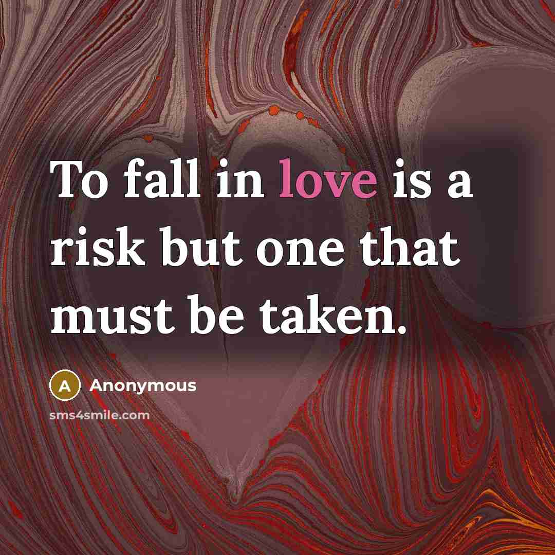 “To fall in love is a risk but one that must be taken.” quote by Anonymous