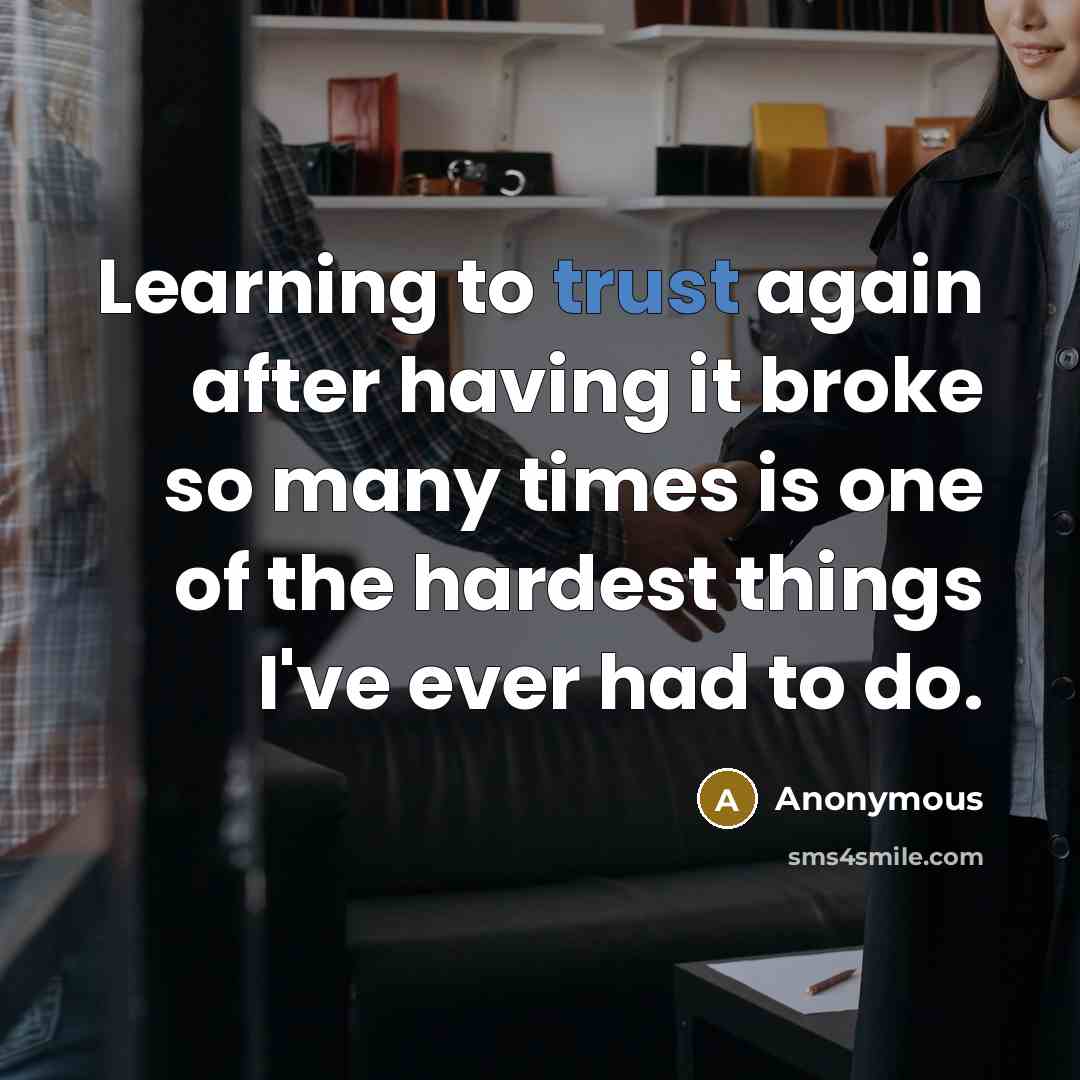 “Learning to trust again after having it broke so many times is one of the hardest things I've ever had to do.” quote by Anonymous