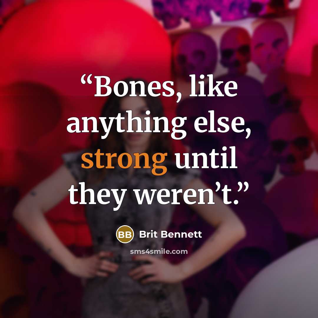 “Bones, like anything else, strong until they weren’t.” quote by Brit Bennett