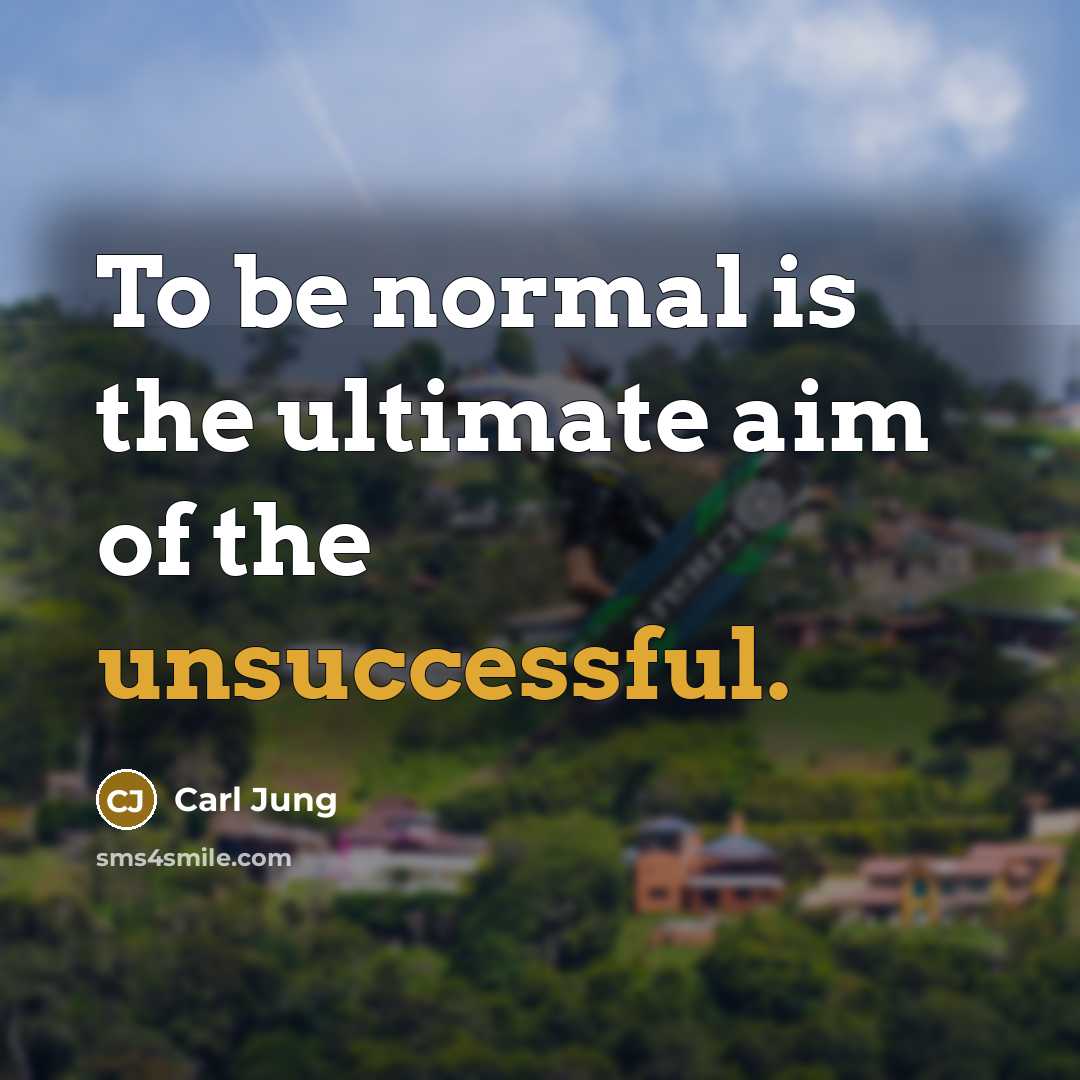 “To be normal is the ultimate aim of the unsuccessful.” quote by Carl Jung