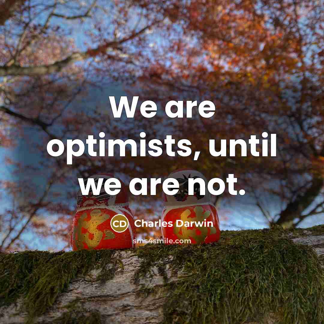 “We are optimists, until we are not.” quote by Charles Darwin
