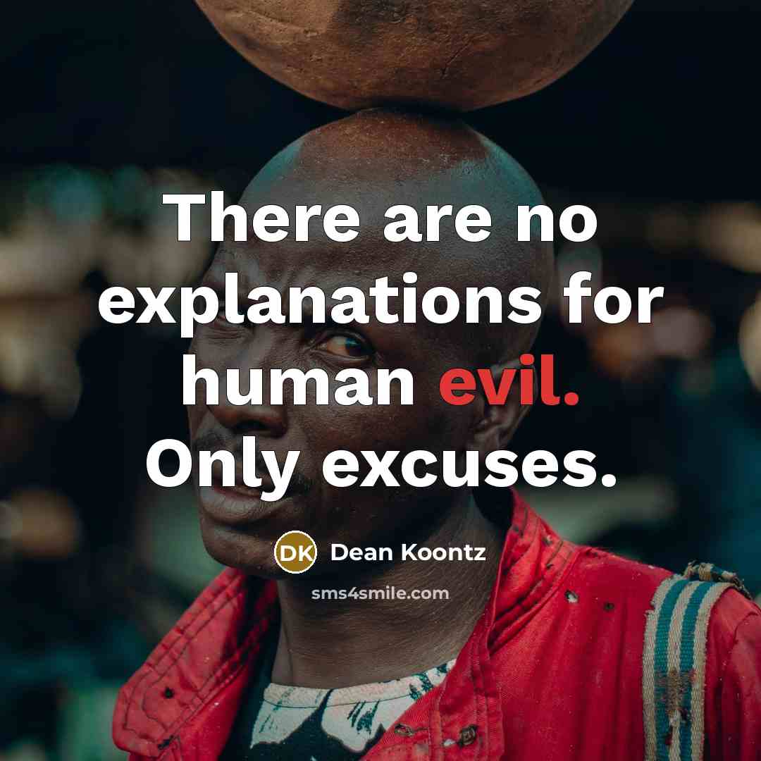 “There are no explanations for human evil. Only excuses.” quote by Dean Koontz
