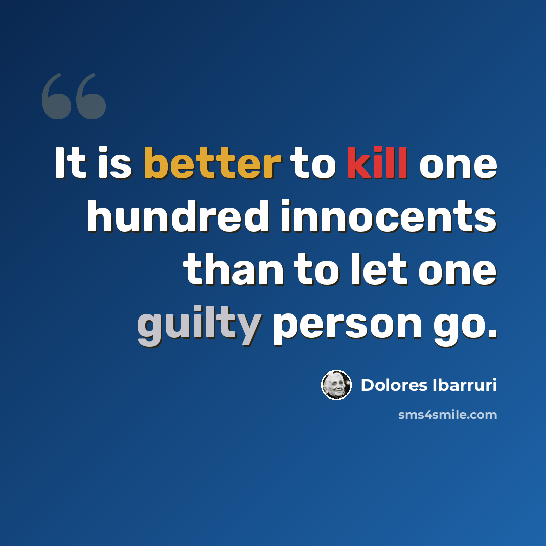 “It is better to kill one hundred innocents than to let one guilty person go.” quote by Dolores Ibarruri