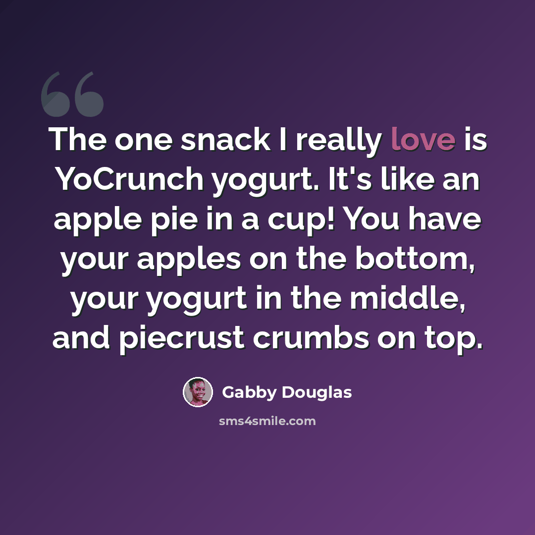 “The one snack I really love is YoCrunch yogurt. It's like an apple pie in a cup! You have your apples on the bottom, your yogurt in the middle, and piecrust crumbs on top.” quote by Gabby Douglas