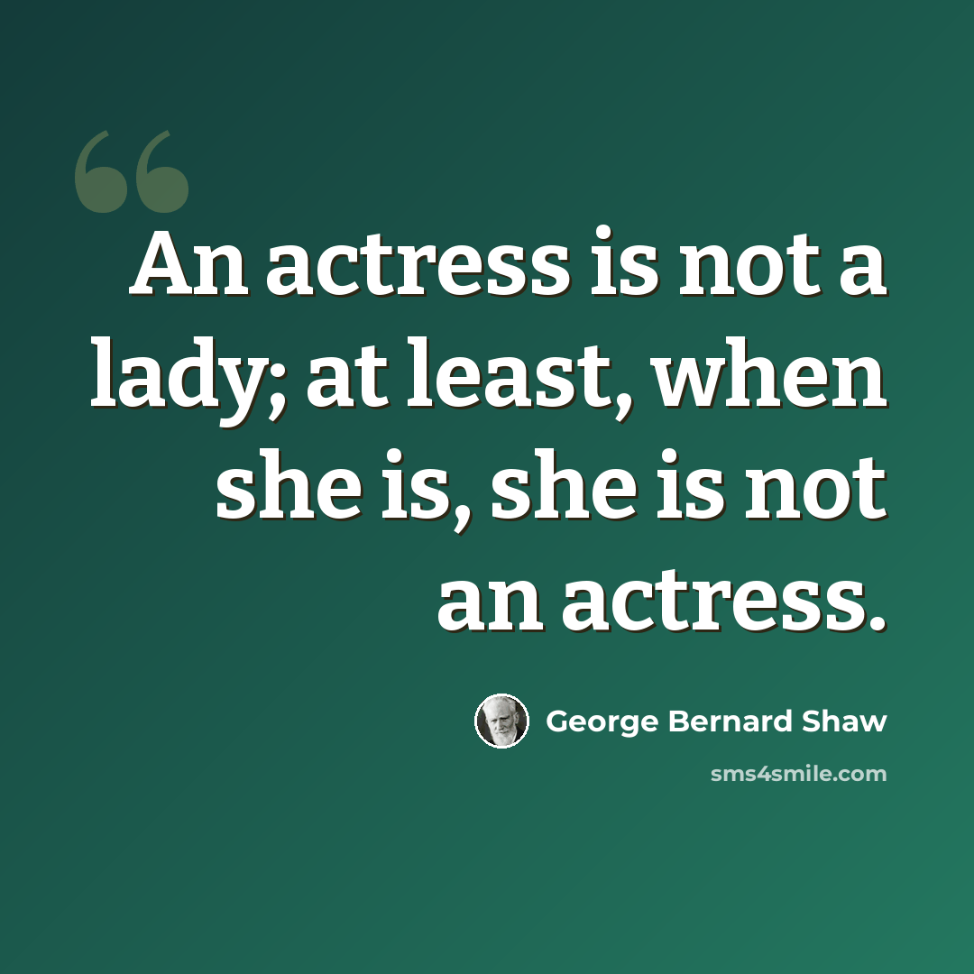 “An actress is not a lady; at least, when she is, she is not an actress.” quote by George Bernard Shaw
