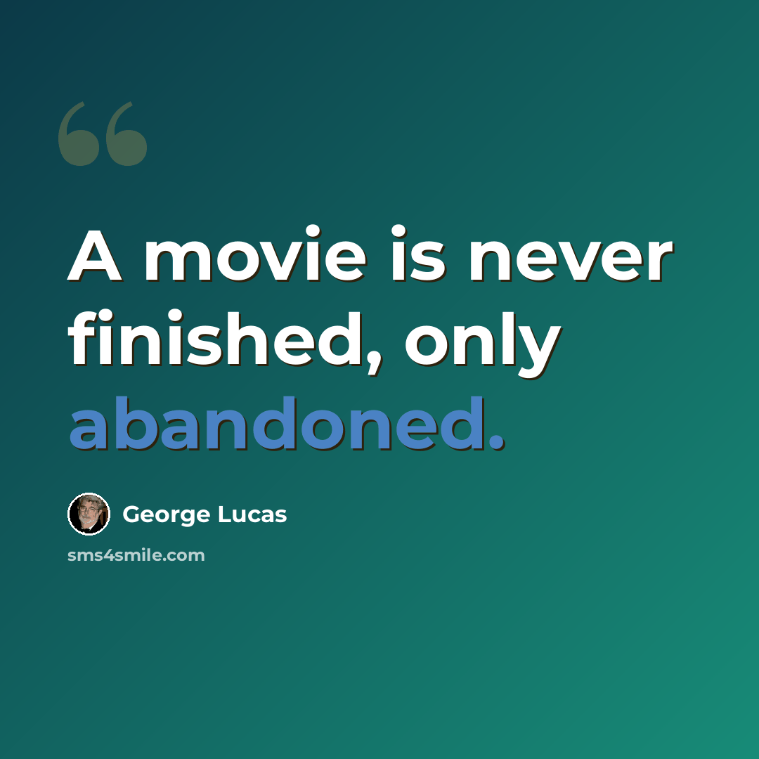 “A movie is never finished, only abandoned.” quote by George Lucas