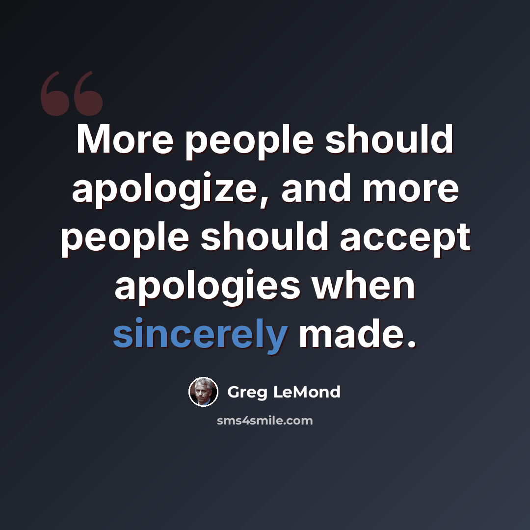 “More people should apologize, and more people should accept apologies when sincerely made.” quote by Greg LeMond