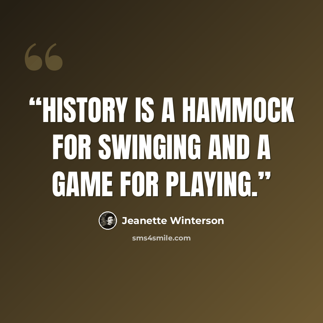 “History is a hammock for swinging and a game for playing.” quote by Jeanette Winterson