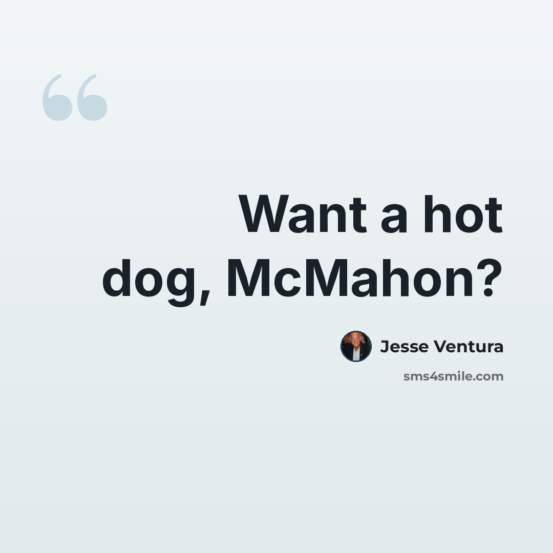 “Want a hot dog, McMahon?” quote by Jesse Ventura