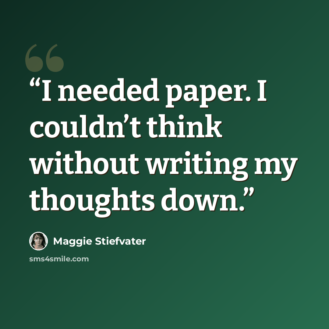 “I needed paper. I couldn’t think without writing my thoughts down.” quote by Maggie Stiefvater