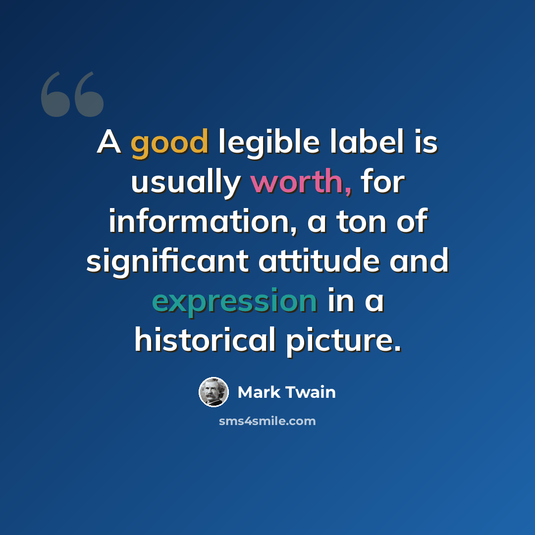 “A good legible label is usually worth, for information, a ton of significant attitude and expression in a historical picture.” quote by Mark Twain