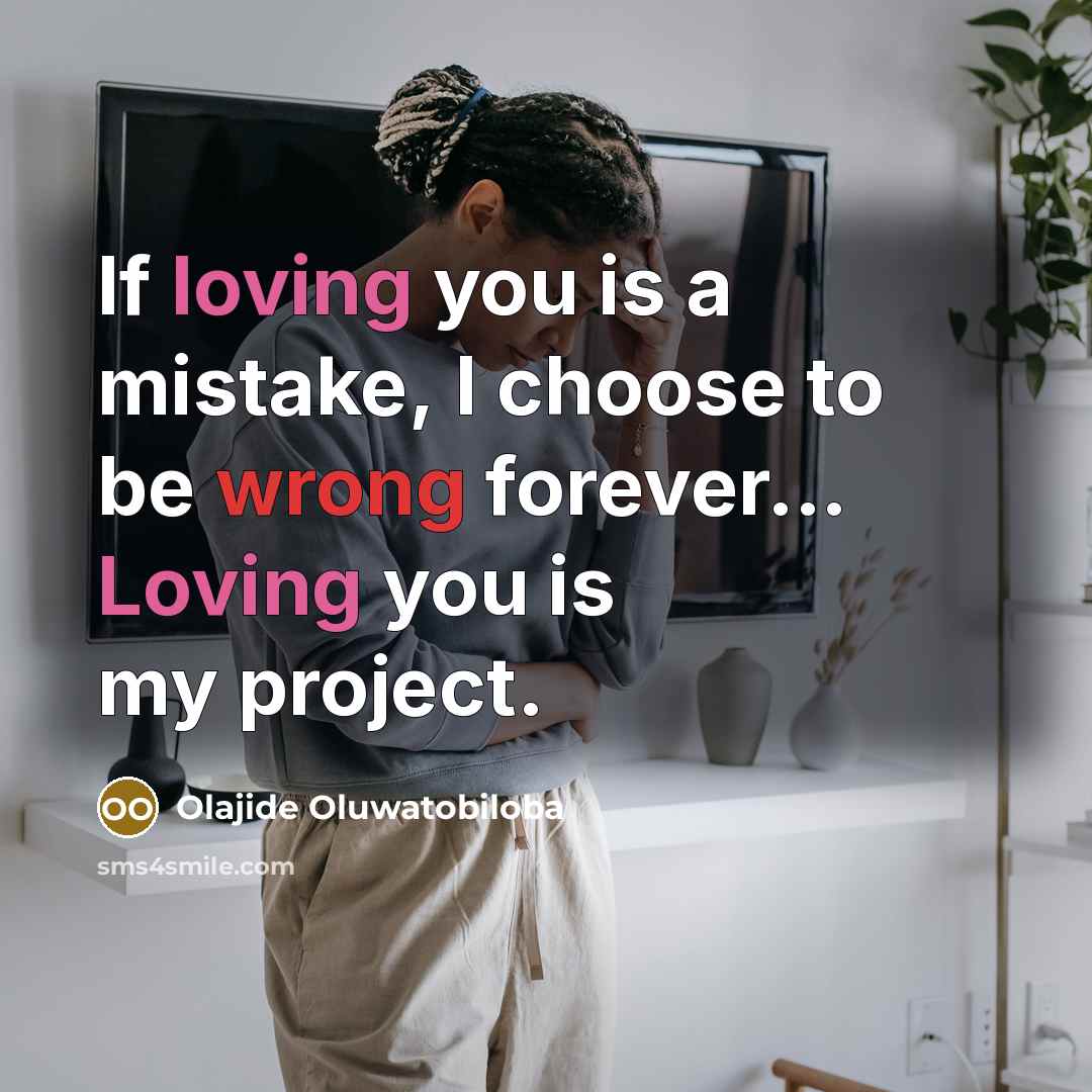 “If loving you is a mistake, I choose to be wrong forever... Loving you is my project.” quote by Olajide Oluwatobiloba