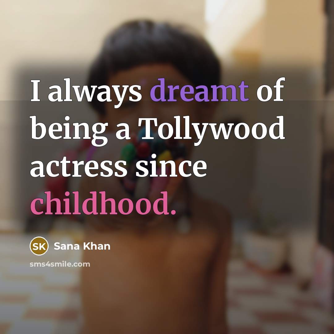“I always dreamt of being a Tollywood actress since childhood.” quote by Sana Khan