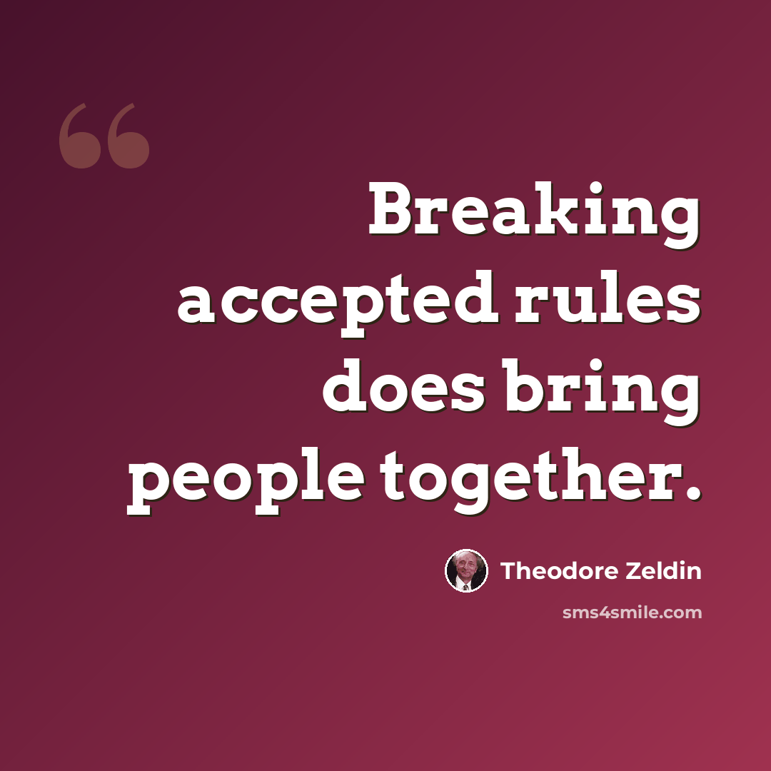 “Breaking accepted rules does bring people together.” quote by Theodore Zeldin