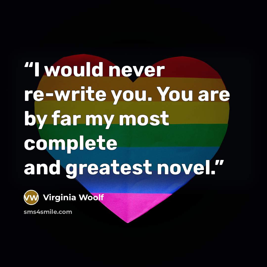 “I would never re-write you. You are by far my most complete and greatest novel.” quote by Virginia Woolf