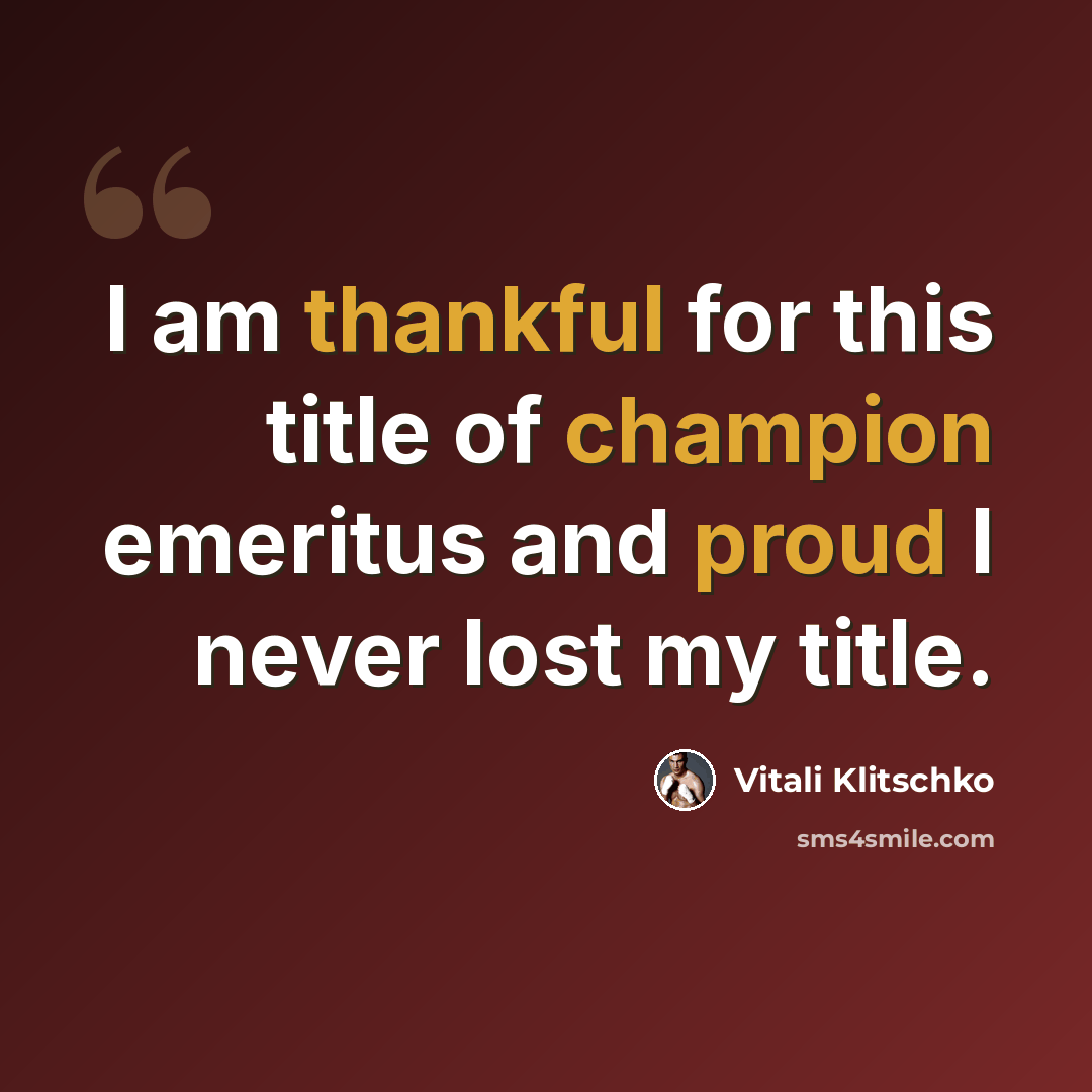 “I am thankful for this title of champion emeritus and proud I never lost my title.” quote by Vitali Klitschko