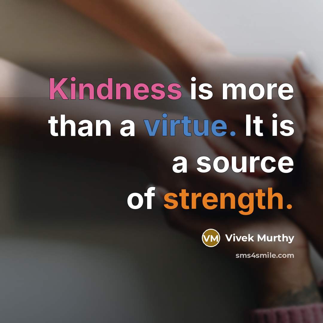 “Kindness is more than a virtue. It is a source of strength.” quote by Vivek Murthy