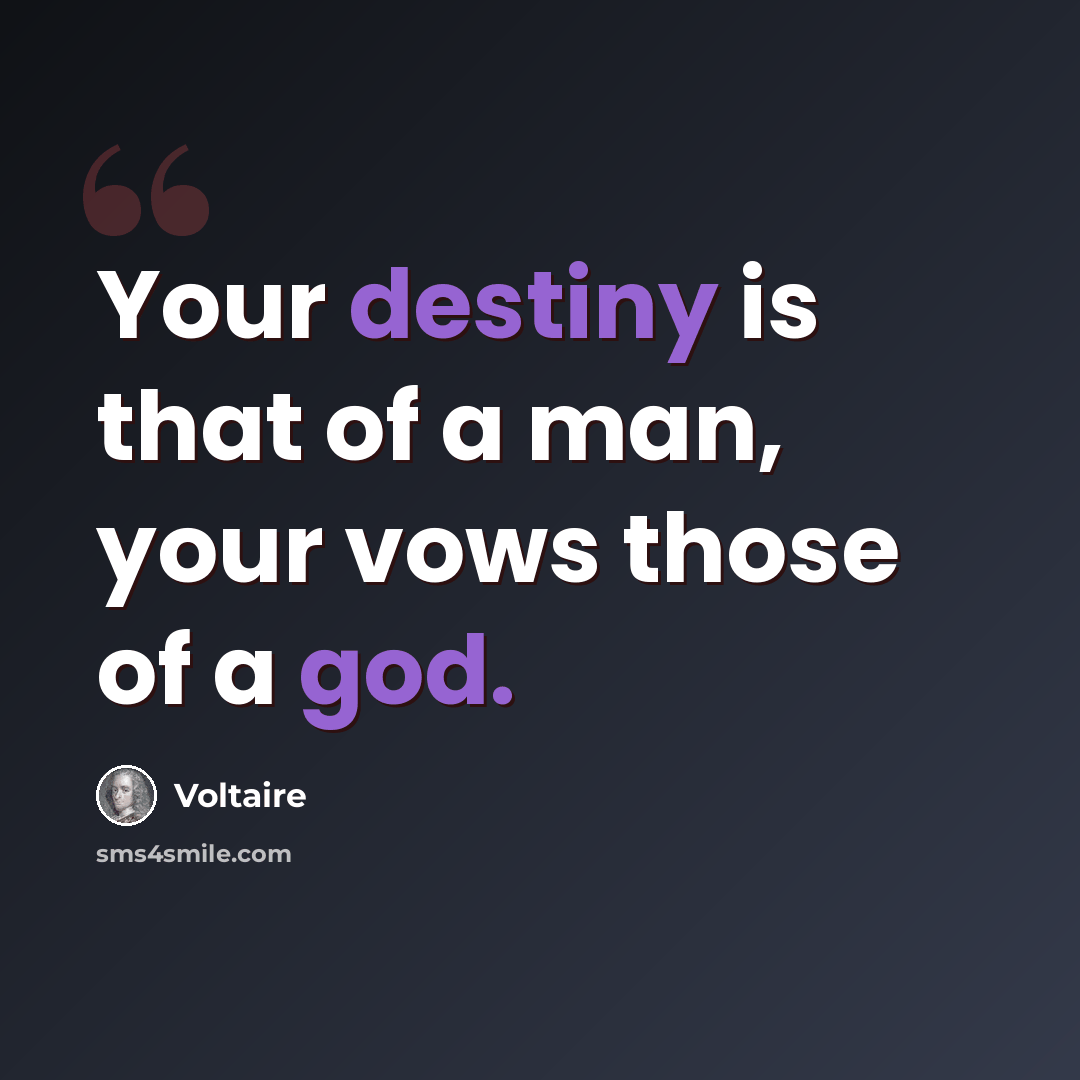 “Your destiny is that of a man, your vows those of a god.” quote by Voltaire