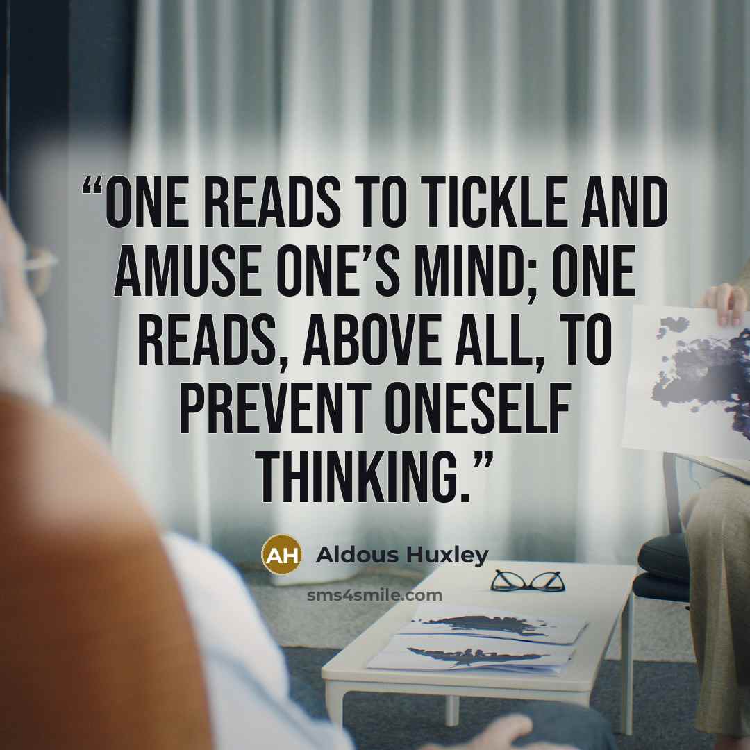 “One reads to tickle and amuse one’s mind; one reads, above all, to prevent oneself thinking.” quote by Aldous Huxley