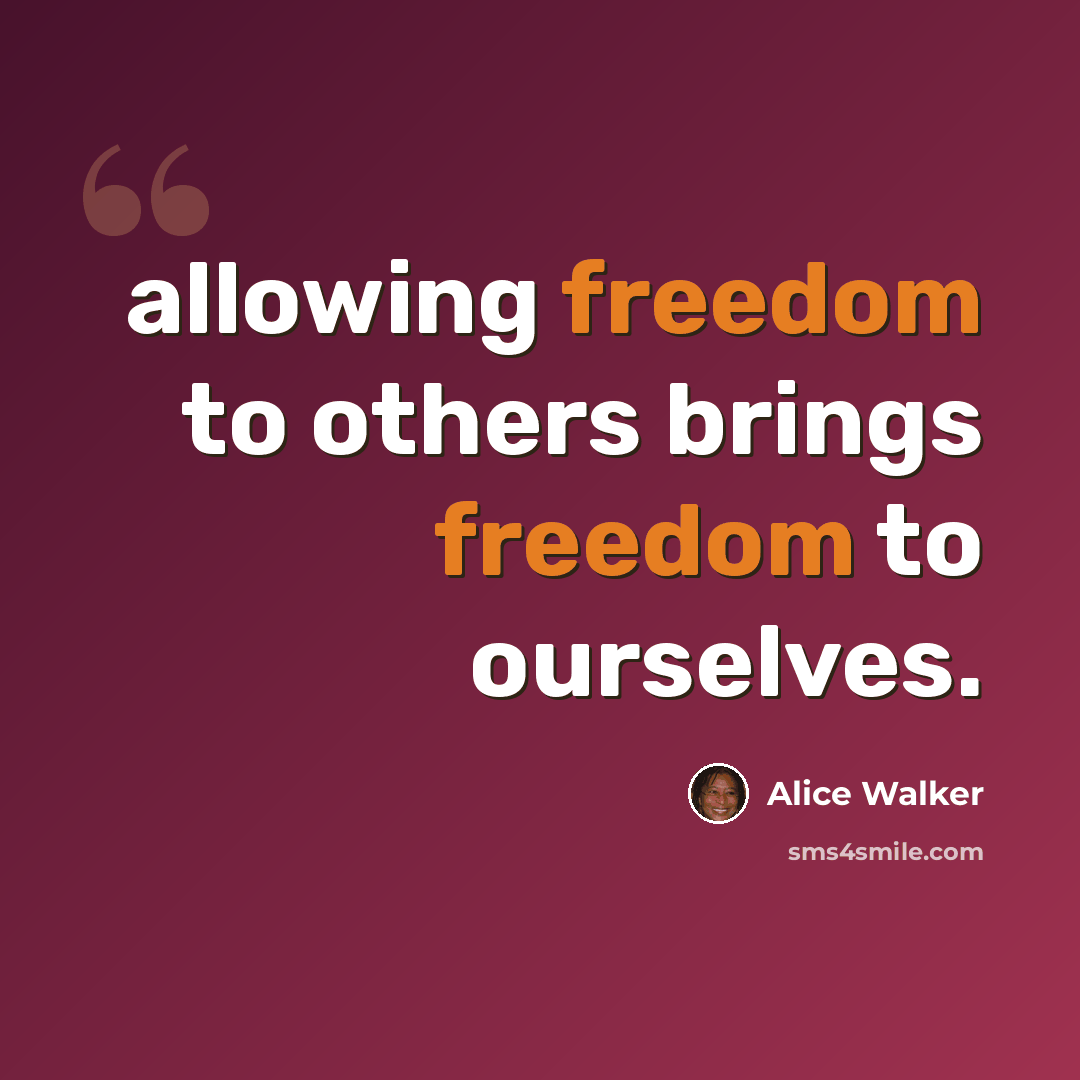 “allowing freedom to others brings freedom to ourselves.” quote by Alice Walker