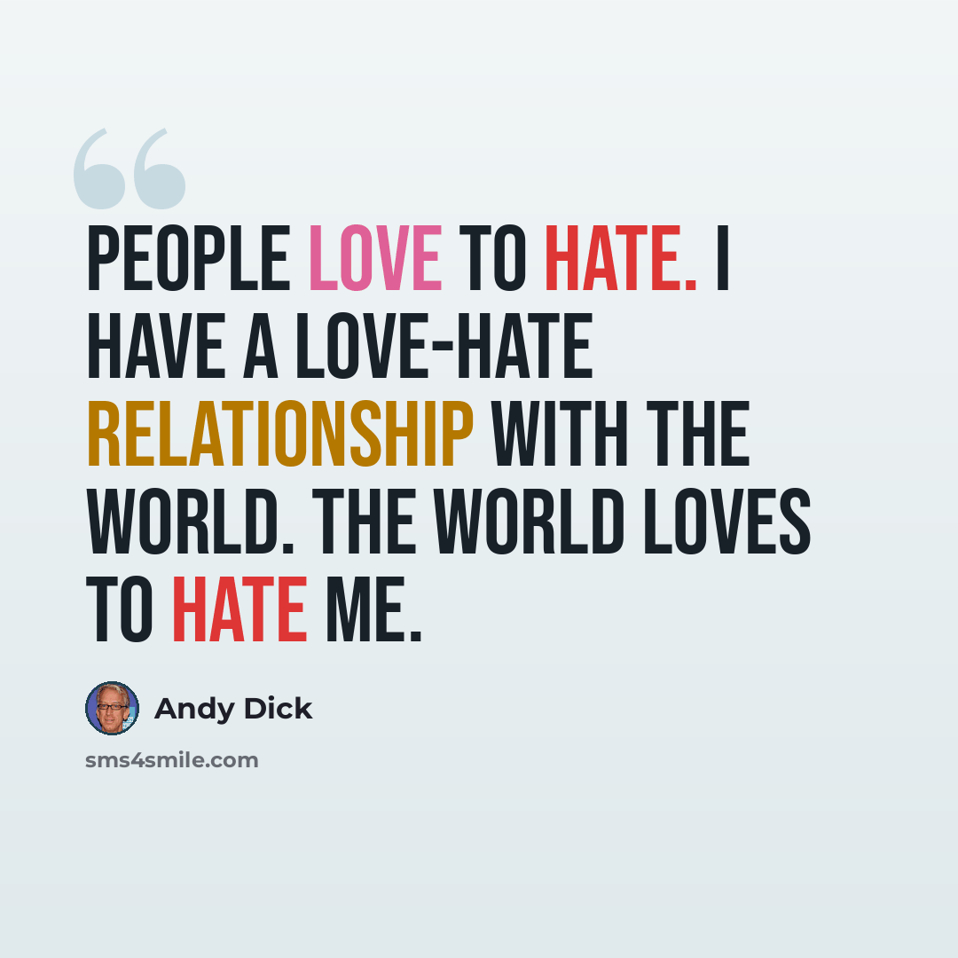 “People love to hate. I have a love-hate relationship with the world. The world loves to hate me.” quote by Andy Dick