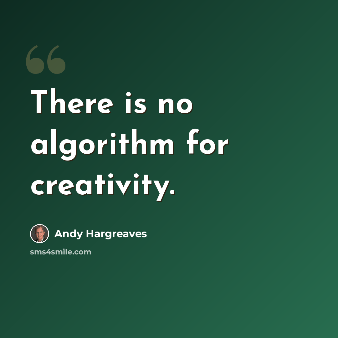 “There is no algorithm for creativity.” quote by Andy Hargreaves