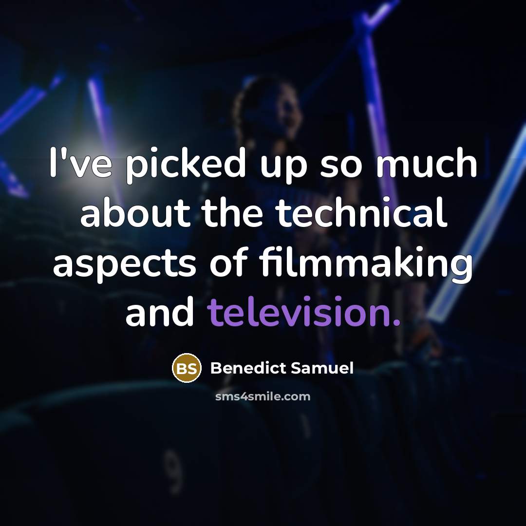“I've picked up so much about the technical aspects of filmmaking and television.” quote by Benedict Samuel