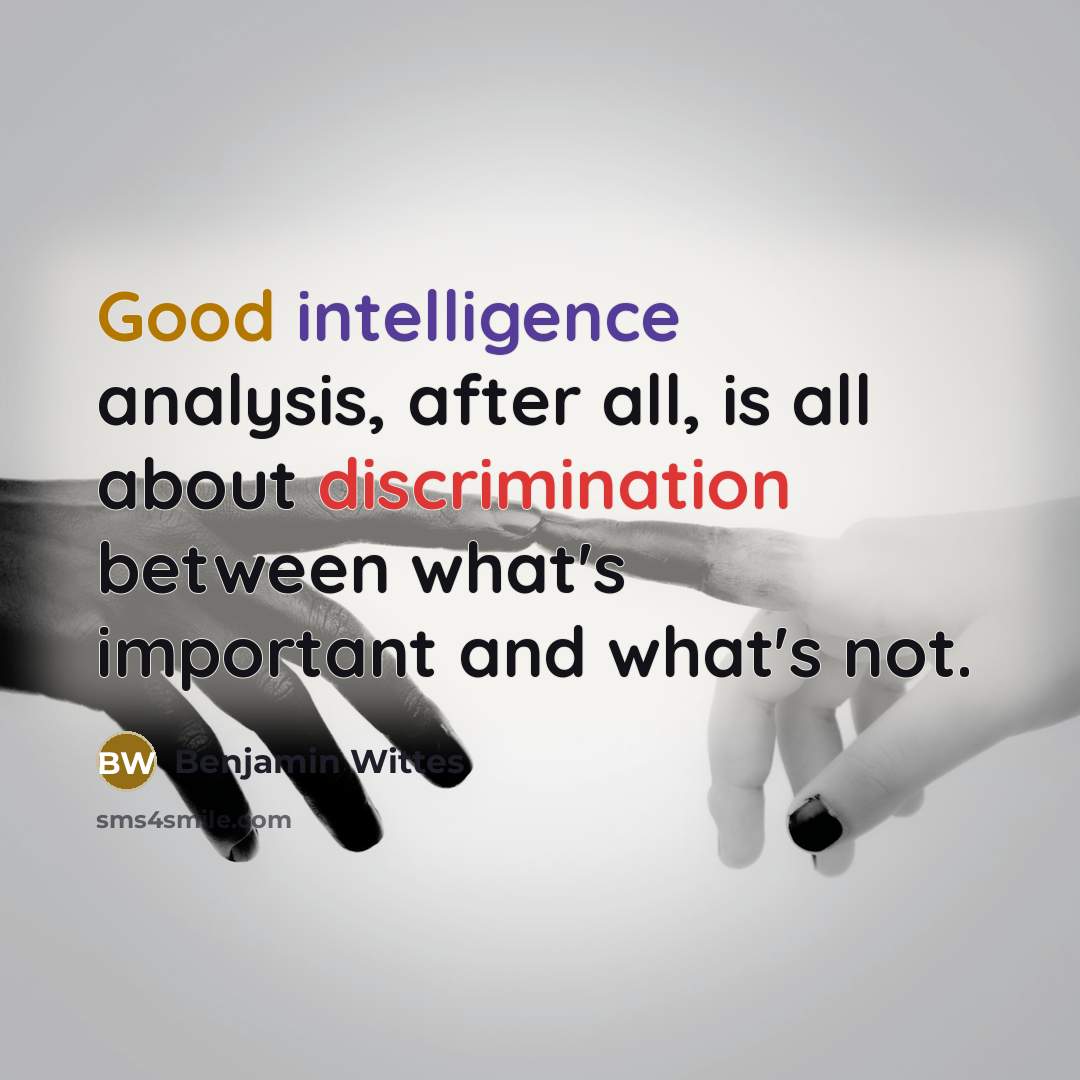 “Good intelligence analysis, after all, is all about discrimination between what's important and what's not.” quote by Benjamin Wittes