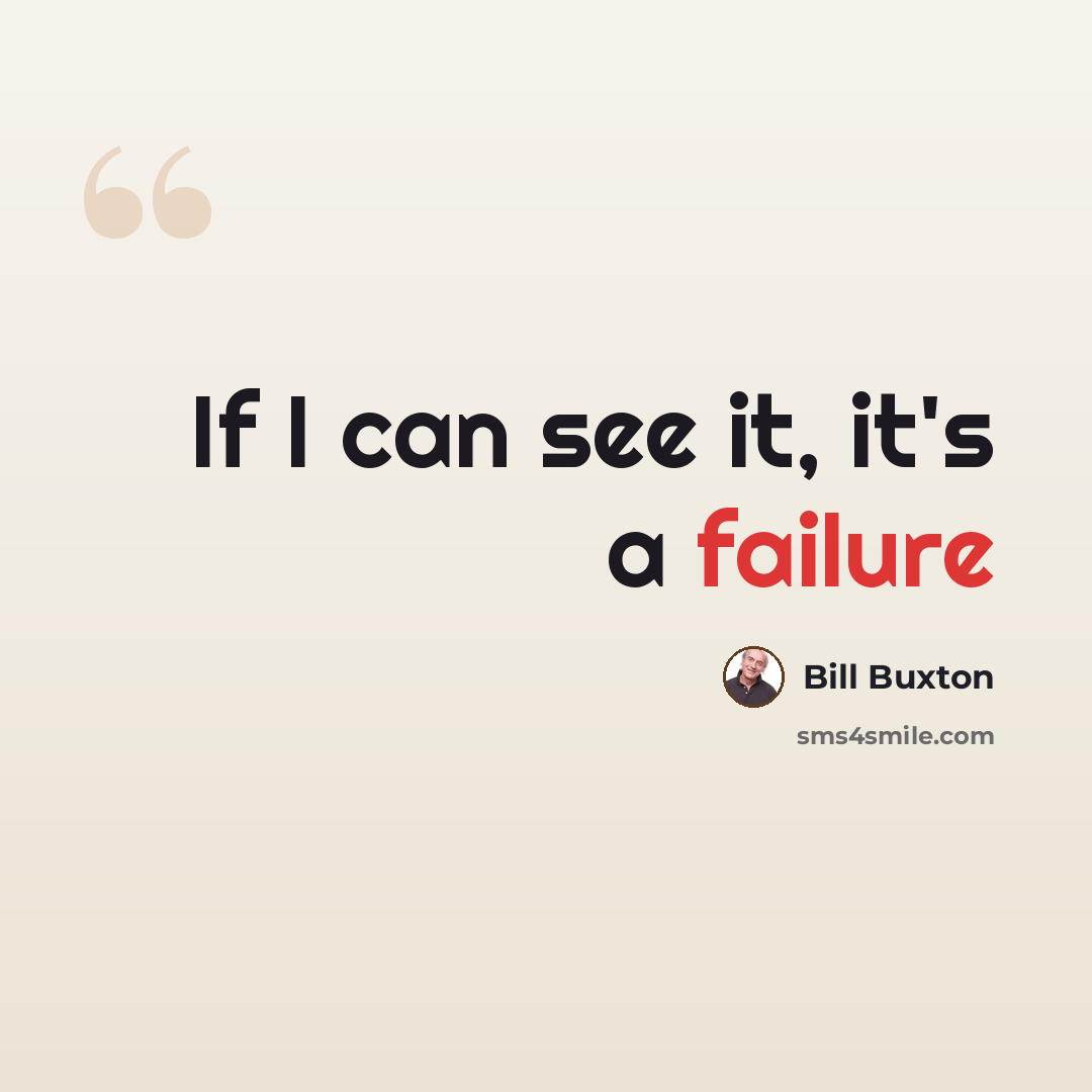 “If I can see it, it's a failure” quote by Bill Buxton