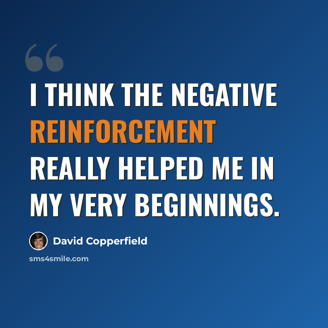 “I think the negative reinforcement really helped me in my very beginnings.” quote by David Copperfield