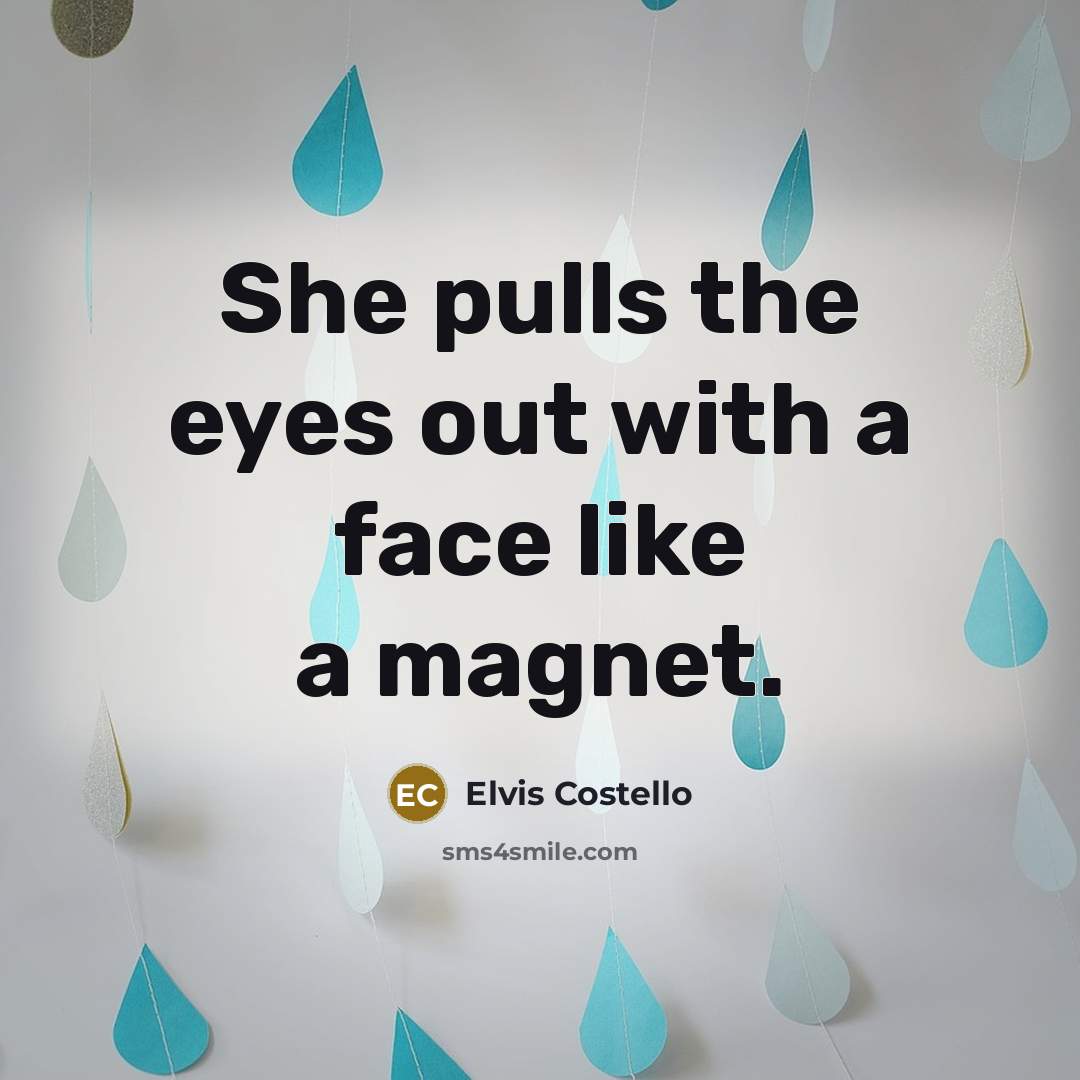 “She pulls the eyes out with a face like a magnet.” quote by Elvis Costello