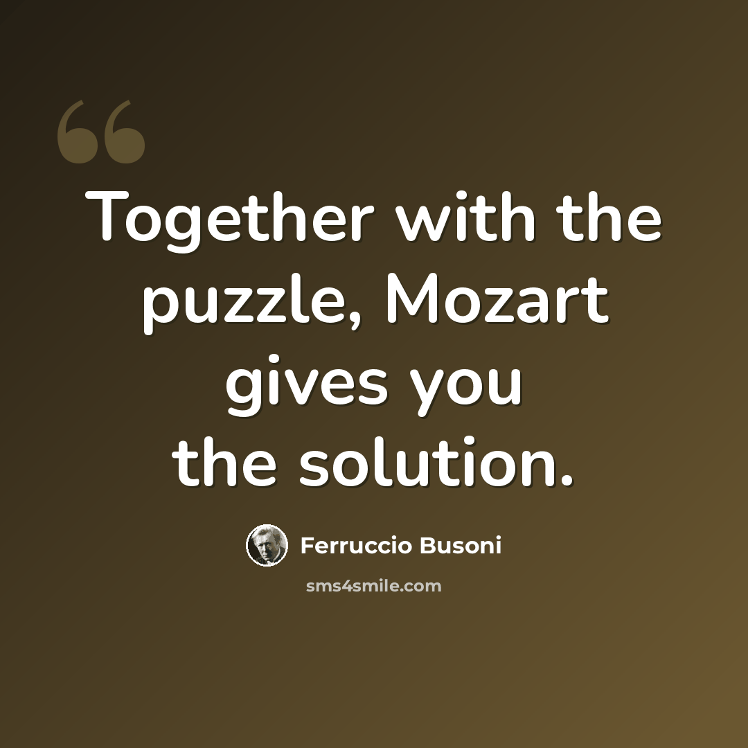 “Together with the puzzle, Mozart gives you the solution.” quote by Ferruccio Busoni