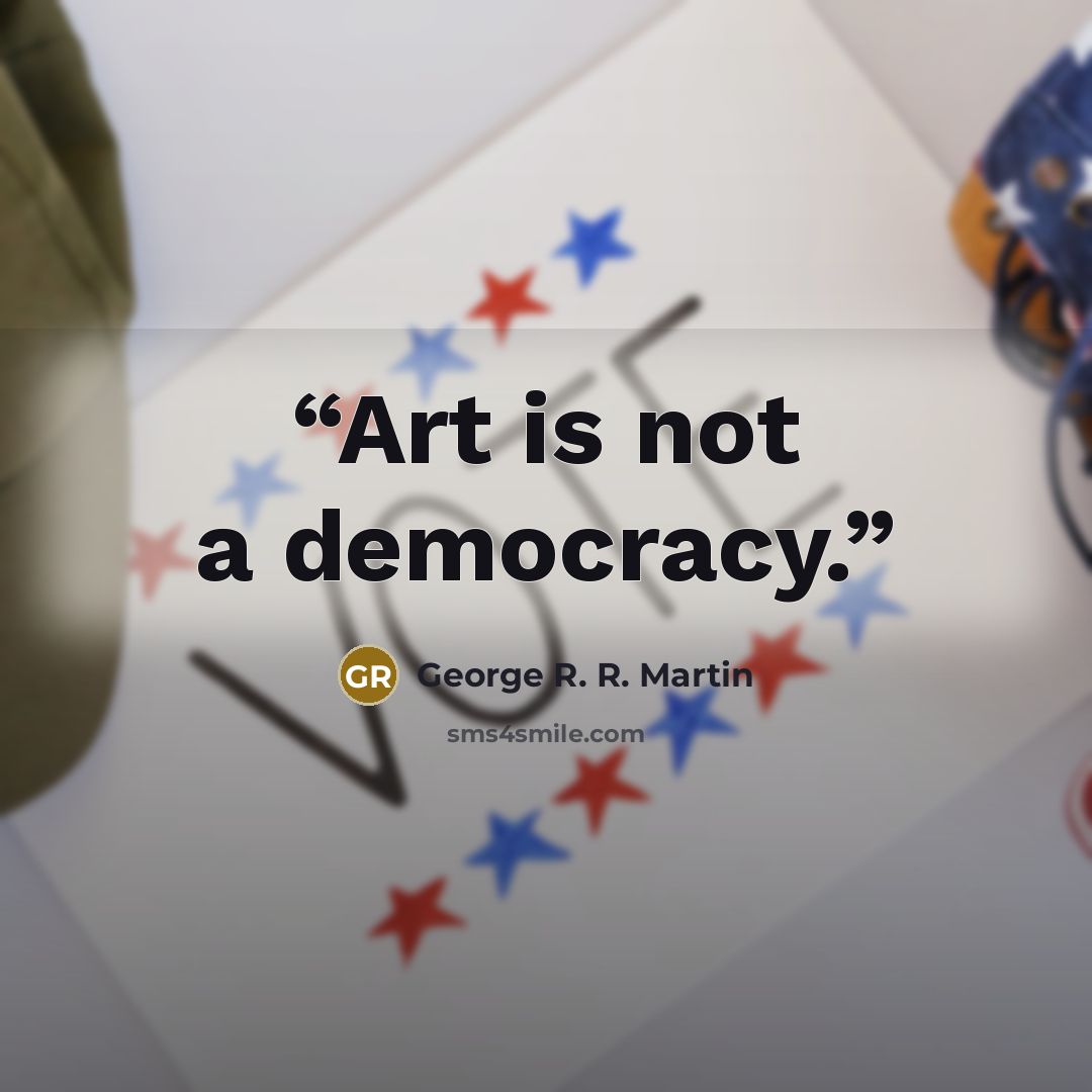 “Art is not a democracy.” quote by George R. R. Martin