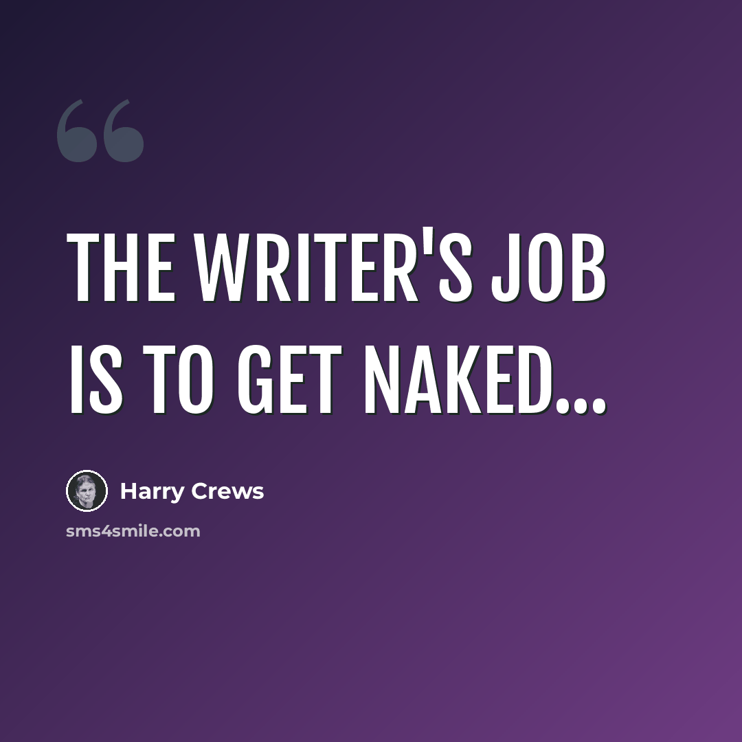 “The writer's job is to get naked...” quote by Harry Crews